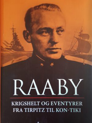 Raaby - Krigshelt og eventyrer fra Tirpitz til Kon-Tiki